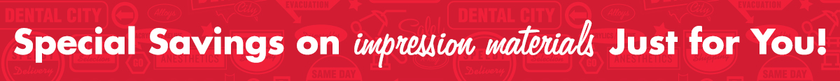 Special Savings on impression materials. Just for You!