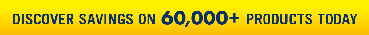 Discover Savings on 60,000+ Products TODAY.
