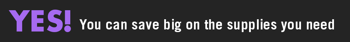 YES! You can save big on the supplies you need