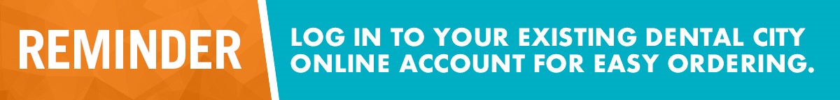 Reminder: Log in to your existing Dental City online account for easy ordering.